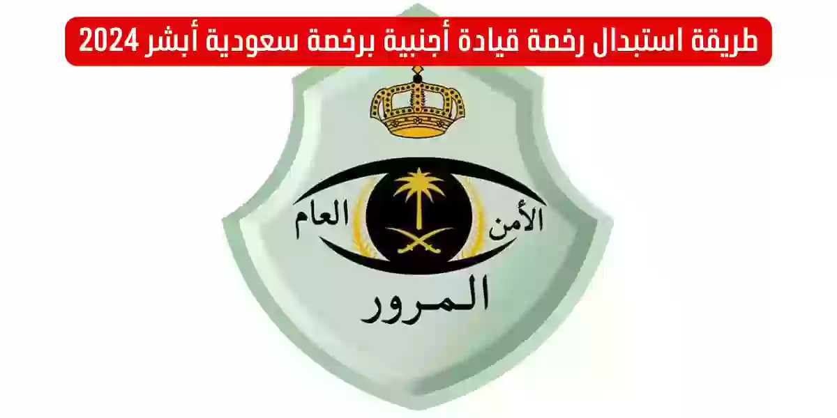 طريقة استبدال رخصة قيادة أجنبية برخصة سعودية أبشر 2024